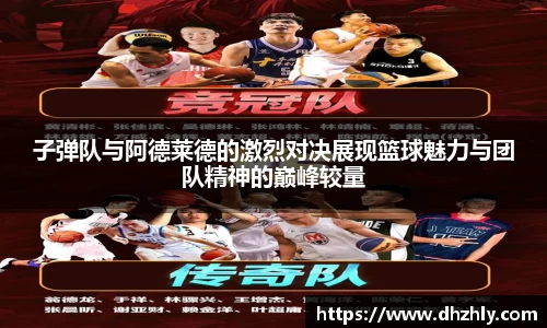 子弹队与阿德莱德的激烈对决展现篮球魅力与团队精神的巅峰较量