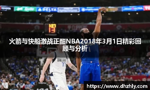 火箭与快船激战正酣NBA2018年3月1日精彩回顾与分析