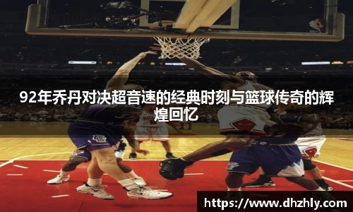 92年乔丹对决超音速的经典时刻与篮球传奇的辉煌回忆